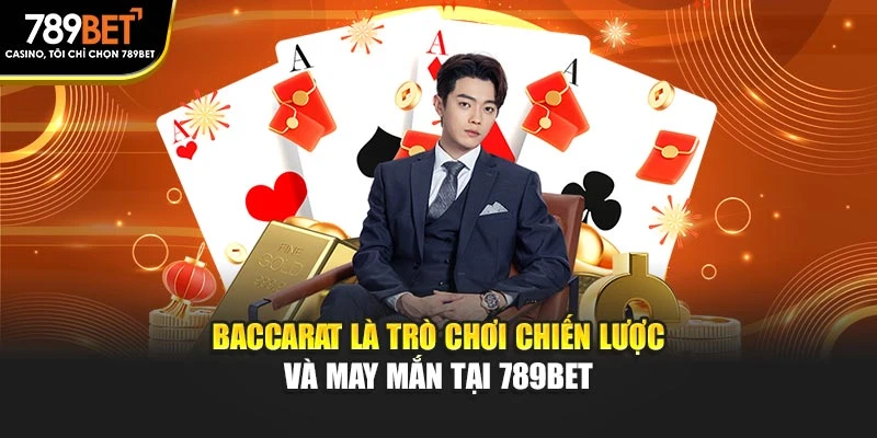 Baccarat là trò chơi chiến lược và may mắn tại 789BET