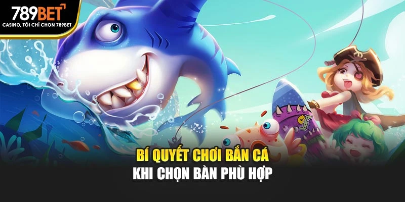 Bí quyết chơi bắn cá khi chọn bàn phù hợp