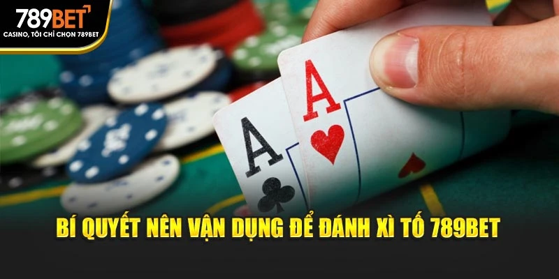 Bí quyết nên vận dụng để đánh xì tố 789BET