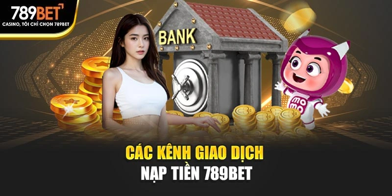 Các kênh giao dịch nạp tiền 789BET