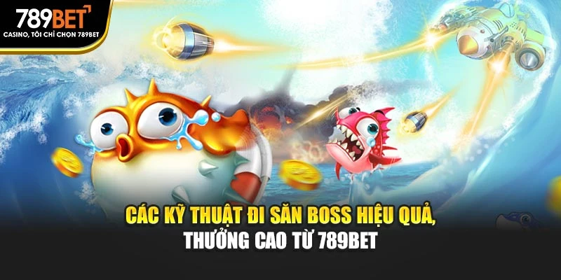 Các kỹ thuật đi săn boss hiệu quả, thưởng cao từ 789BET