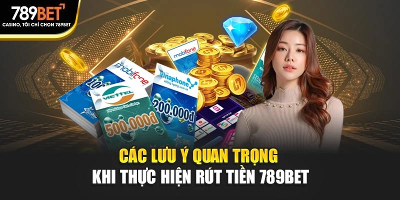 Các lưu ý quan trọng khi thực hiện rút tiền 789BET