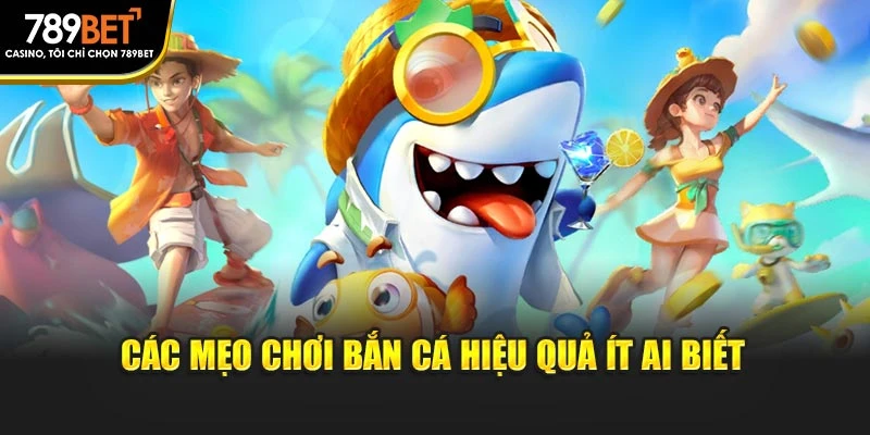 Các mẹo chơi bắn cá hiệu quả ít ai biết