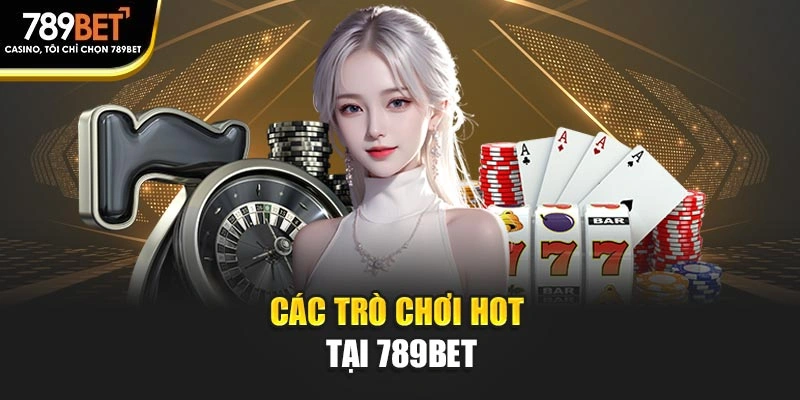 Các trò chơi hot tại 789BET