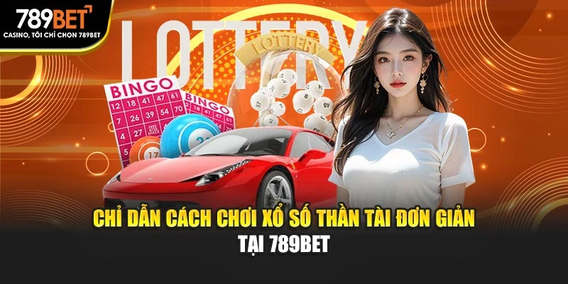 Chỉ dẫn cách chơi xổ số Thần Tài đơn giản tại 789BET