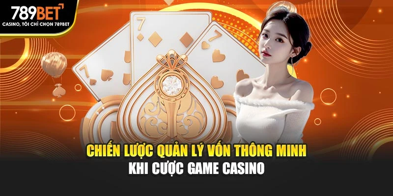 Chiến lược quản lý vốn thông minh khi cược game casino