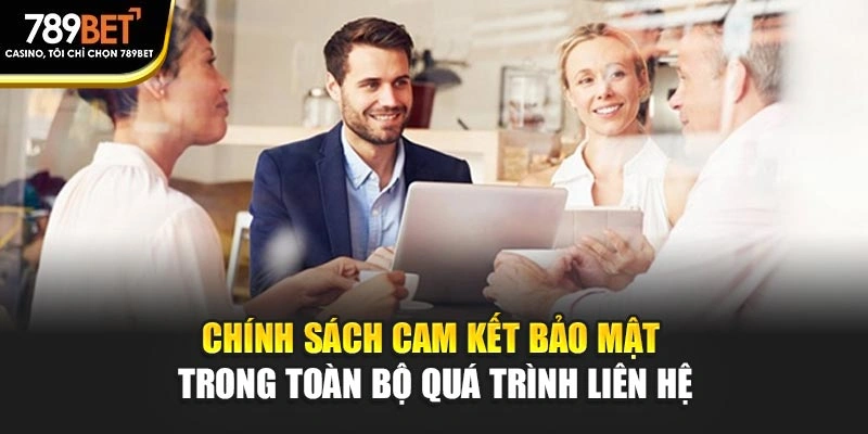 Chính sách cam kết bảo mật trong toàn bộ quá trình liên hệ