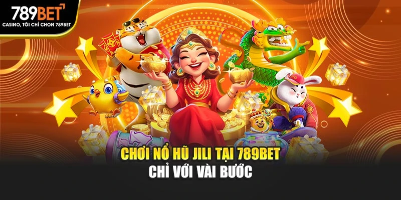 Chơi nổ hũ Jili tại 789BET chỉ với vài bước
