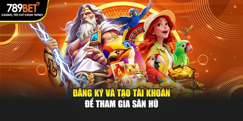 Đăng ký và tạo tài khoản để tham gia săn hũ