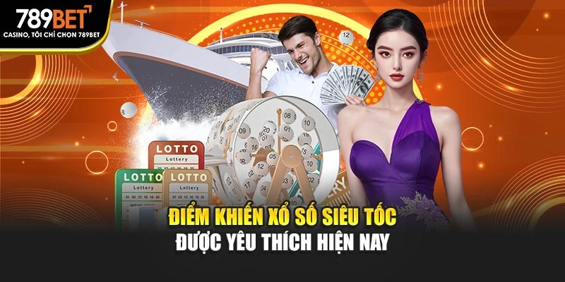 Điểm khiến xổ số siêu tốc được yêu thích hiện nay