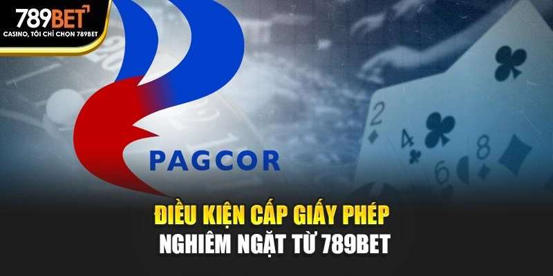 Điều kiện cấp giấy phép nghiêm ngặt từ 789BET