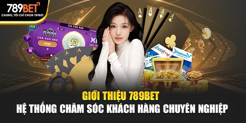 Giới thiệu 789BET - Hệ thống chăm sóc khách hàng chuyên nghiệp