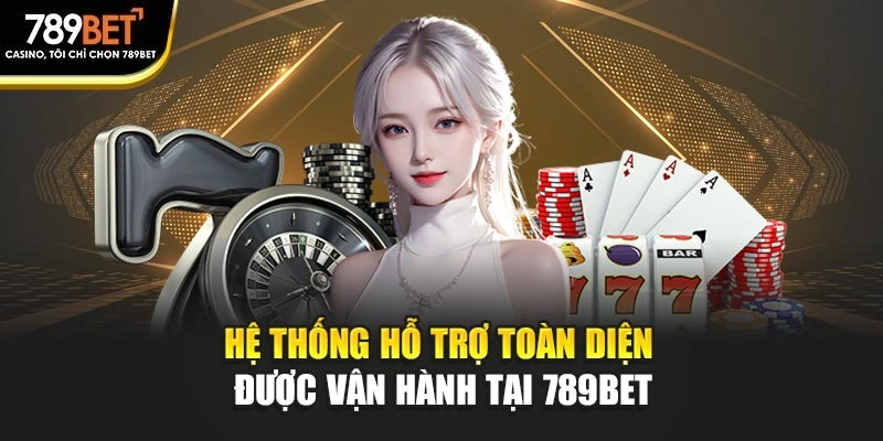 Hệ thống hỗ trợ toàn diện được vận hành tại 789BET