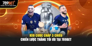 Kèo Cược Chấp 3 Chiều – Chiến Lược Thắng Tối Ưu Tại 789bet