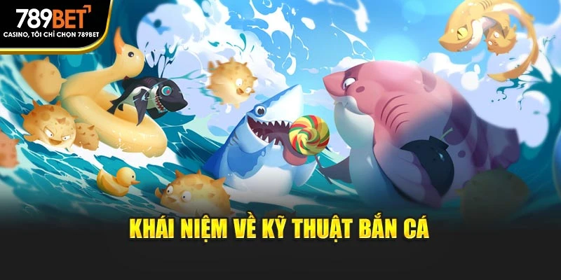 Khái niệm về kỹ thuật bắn cá