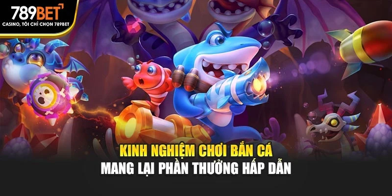 Kinh Nghiệm Chơi Bắn Cá Mang Lại Phần Thưởng Hấp Dẫn