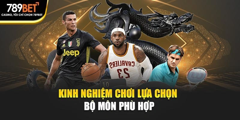 Kinh nghiệm chơi lựa chọn bộ môn phù hợp
