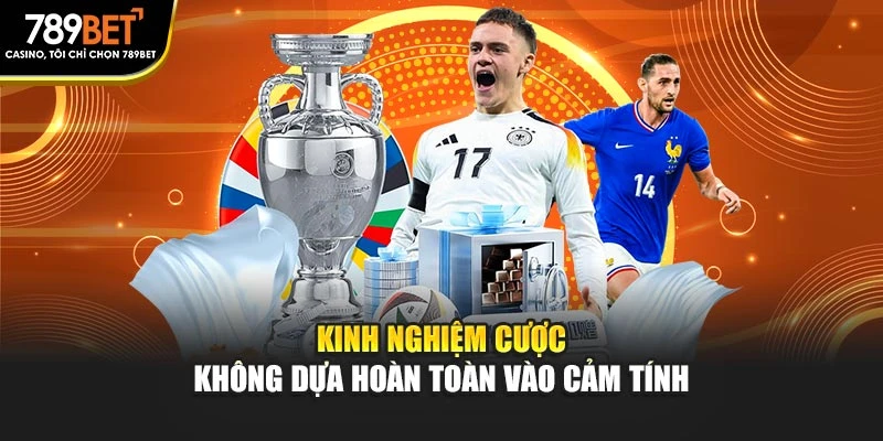 Kinh nghiệm cược không dựa hoàn toàn vào cảm tính