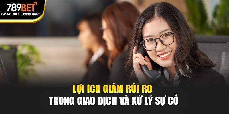 Lợi ích giảm rủi ro trong giao dịch và xử lý sự cố