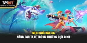 Mẹo Chơi Bắn Cá Nâng Cao Tỷ Lệ Trúng Thưởng Cực Đỉnh