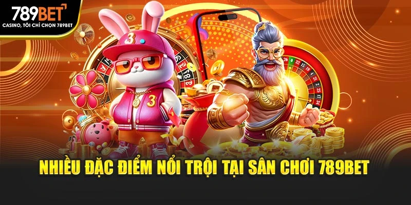 Nhiều đặc điểm nổi trội tại sân chơi 789BET
