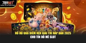 Nổ Hũ 666 Điểm Hẹn Giải Trí Hấp Dẫn 2025 Cho Tín Đồ Mê Slot