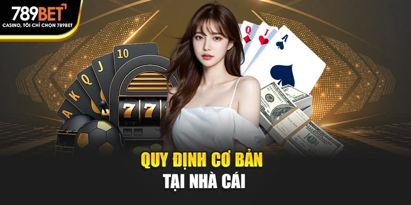Quy định cơ bản tại nhà cái