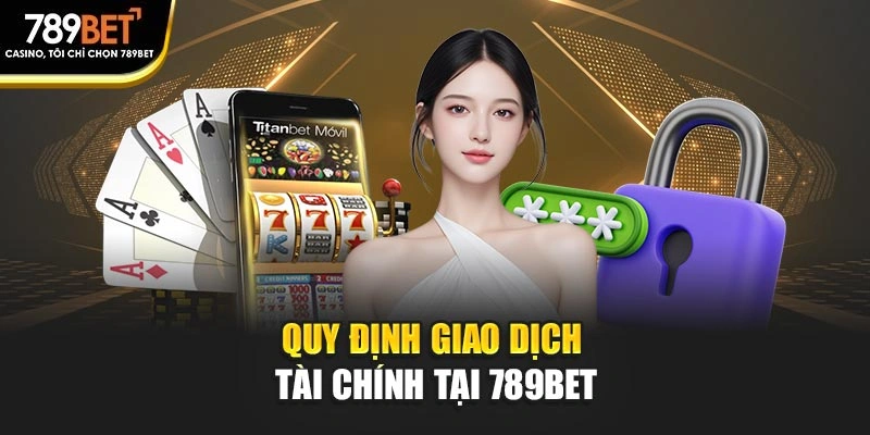 Quy định giao dịch tài chính tại 789BET