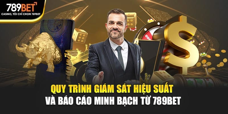 Quy trình giám sát hiệu suất và báo cáo minh bạch từ 789BET