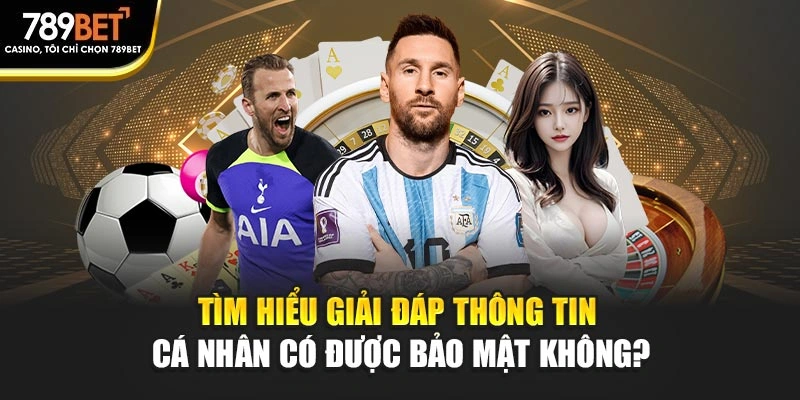 Tìm hiểu giải đáp thông tin cá nhân có được bảo mật không?