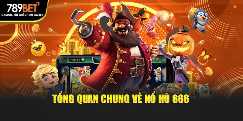 Tổng quan chung về nổ hũ 666