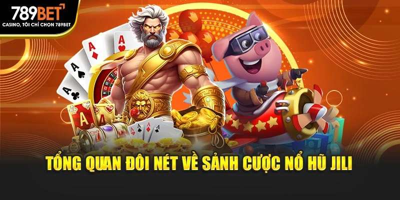Tổng quan đôi nét về sảnh cược nổ hũ Jili