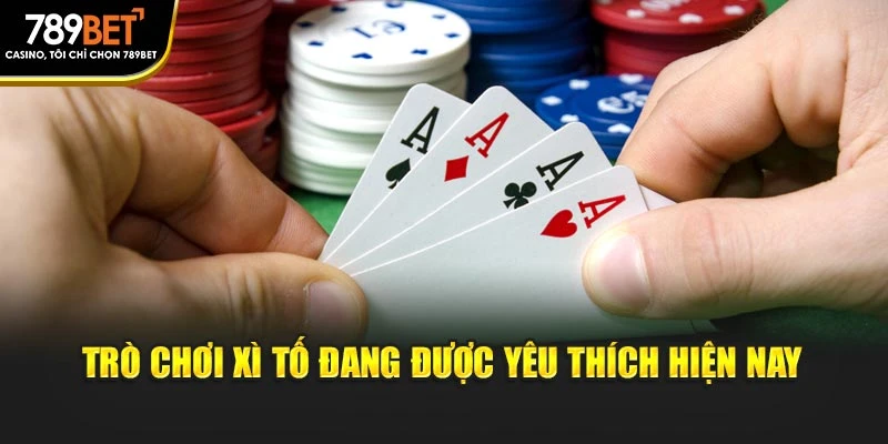 Trò chơi xì tố đang được yêu thích hiện nay