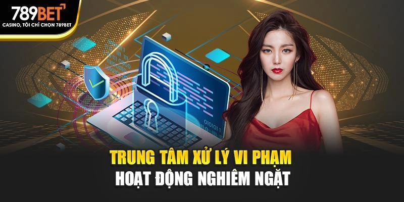 Trung tâm xử lý vi phạm hoạt động nghiêm ngặt