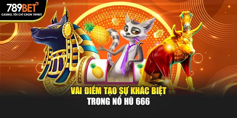 Vài điểm tạo sự khác biệt trong nổ hũ 666