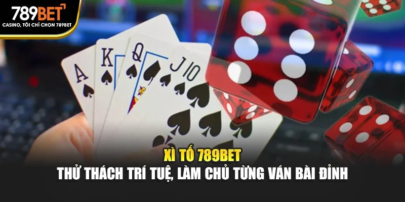 Xì Tố 789BET – Thử Thách Trí Tuệ, Làm Chủ Từng Ván Bài Đỉnh