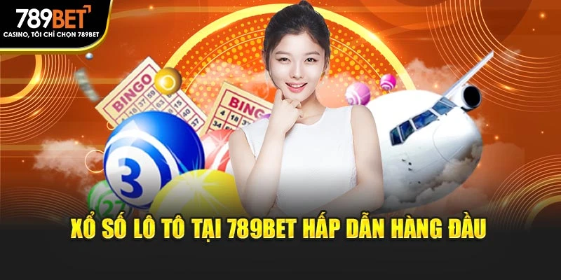 Xổ số lô tô tại 789BET hấp dẫn hàng đầu